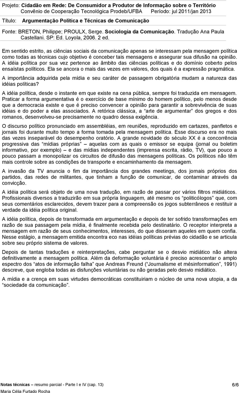 A importância adquirida pela mídia e seu caráter de passagem obrigatória mudam a natureza das idéias políticas?