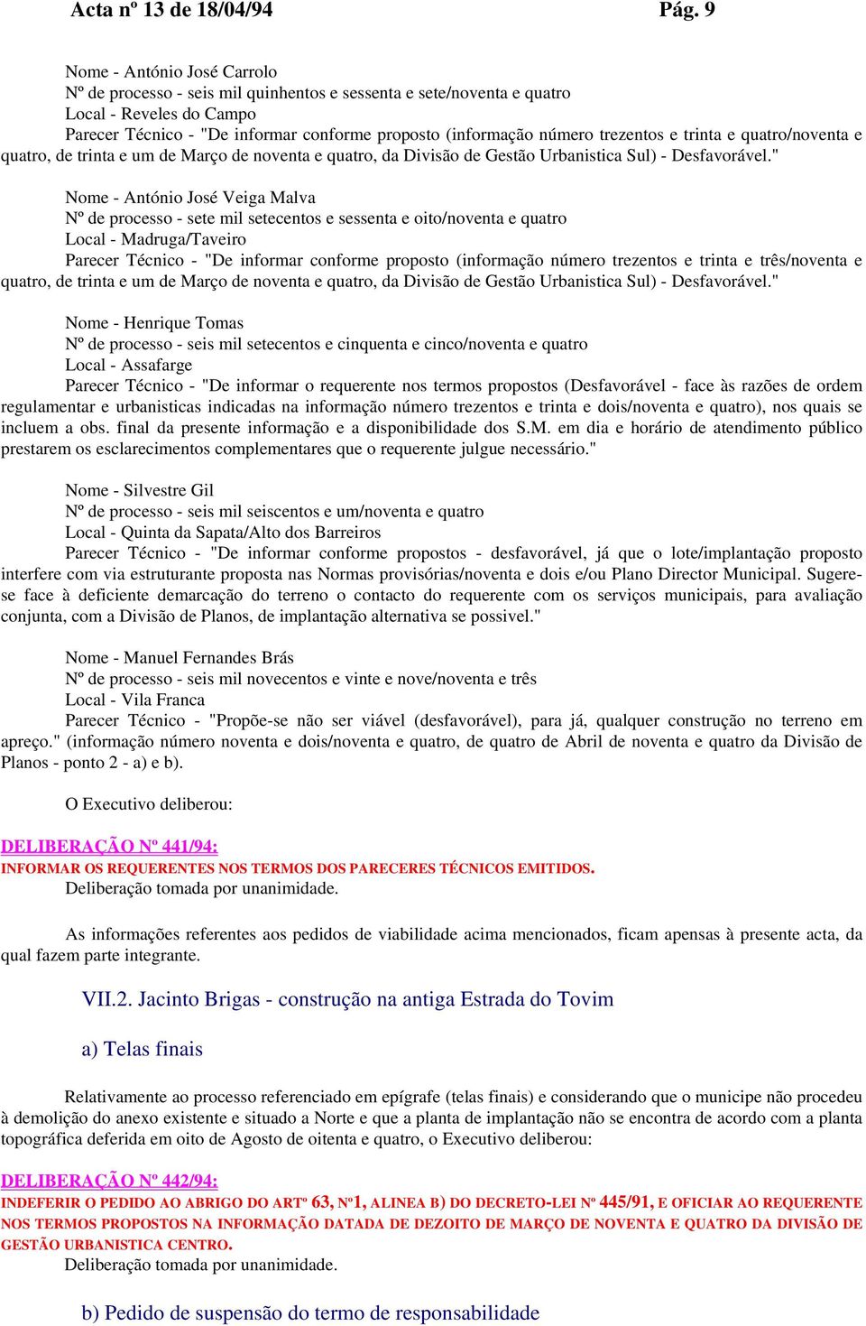 trezentos e trinta e quatro/noventa e quatro, de trinta e um de Março de noventa e quatro, da Divisão de Gestão Urbanistica Sul) - Desfavorável.