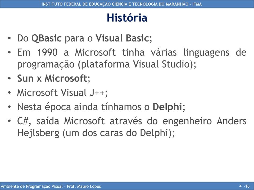 Microsoft Visual J++; Nesta época ainda tínhamos o Delphi; C#, saída