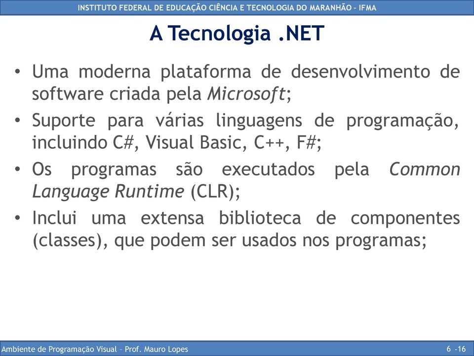 Suporte para várias linguagens de programação, incluindo C#, Visual Basic, C++, F#;