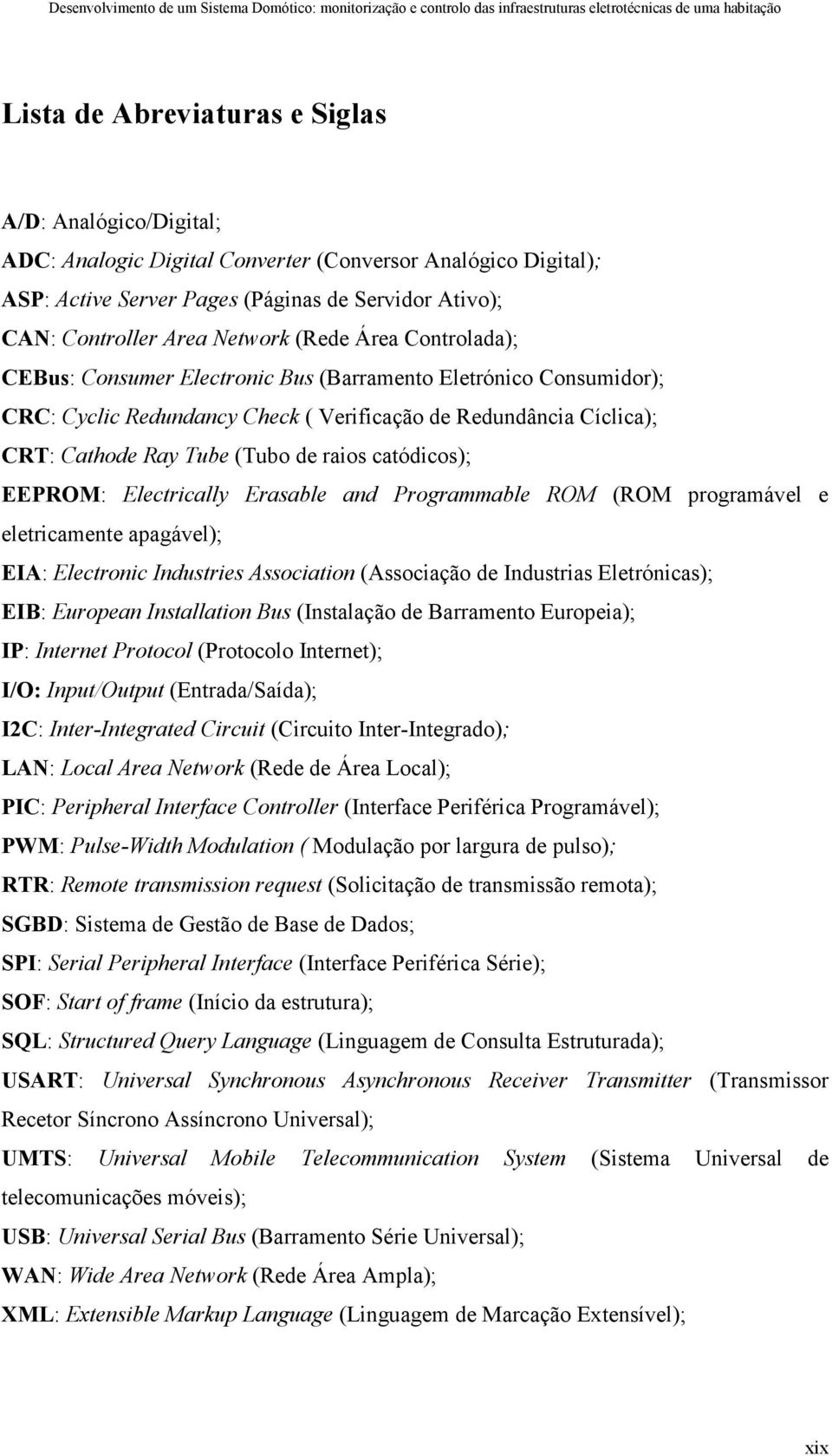 raios catódicos); EEPROM: Electrically Erasable and Programmable ROM (ROM programável e eletricamente apagável); EIA: Electronic Industries Association (Associação de Industrias Eletrónicas); EIB: