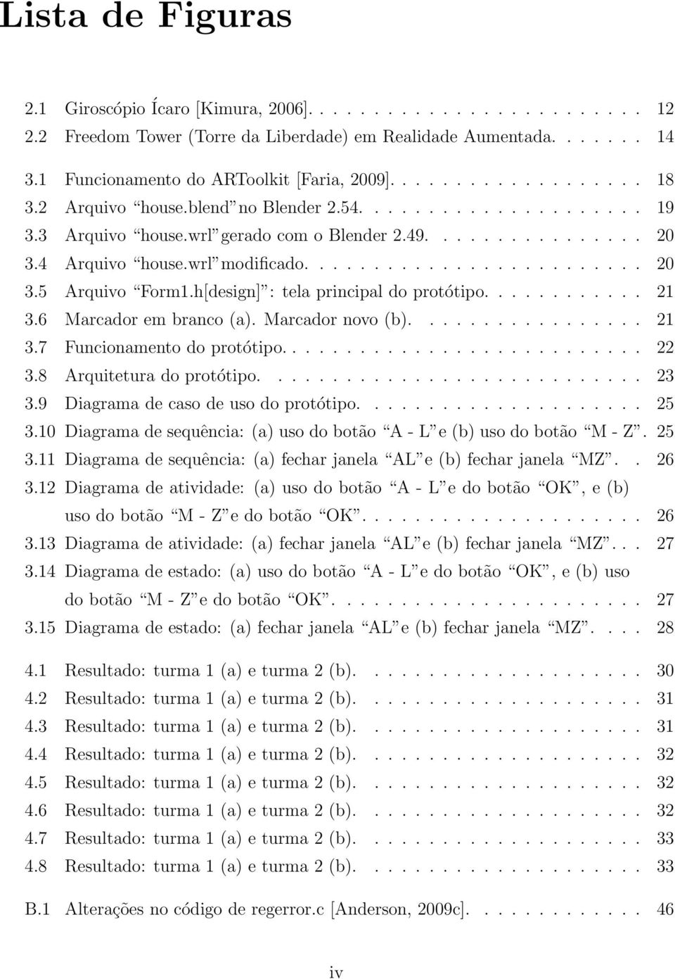 h[design] : tela principal do protótipo............ 21 3.6 Marcador em branco (a). Marcador novo (b)................. 21 3.7 Funcionamento do protótipo........................... 22 3.