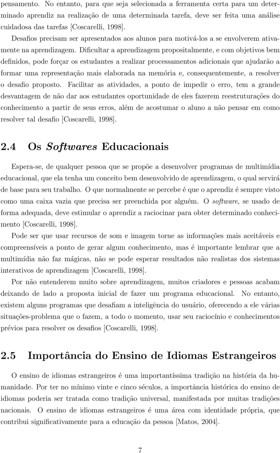 Desafios precisam ser apresentados aos alunos para motivá-los a se envolverem ativamente na aprendizagem.