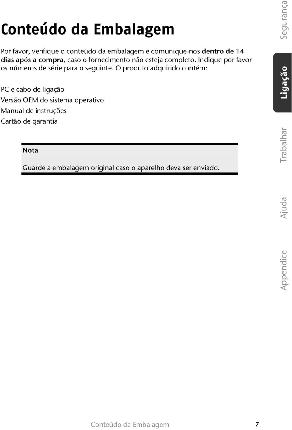 O produto adquirido contém: PC e cabo de ligação Versão OEM do sistema operativo Manual de instruções Cartão de