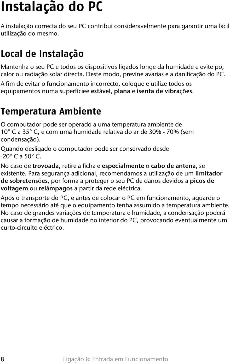 A fim de evitar o funcionamento incorrecto, coloque e utilize todos os equipamentos numa superfíciee estável, plana e isenta de vibrações.