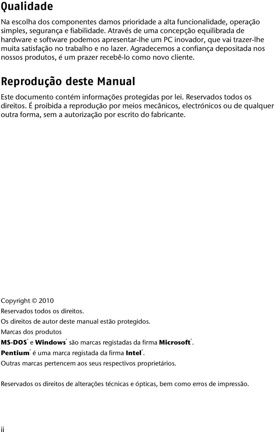 Agradecemos a confiança depositada nos nossos produtos, é um prazer recebê-lo como novo cliente. Reprodução deste Manual Este documento contém informações protegidas por lei.