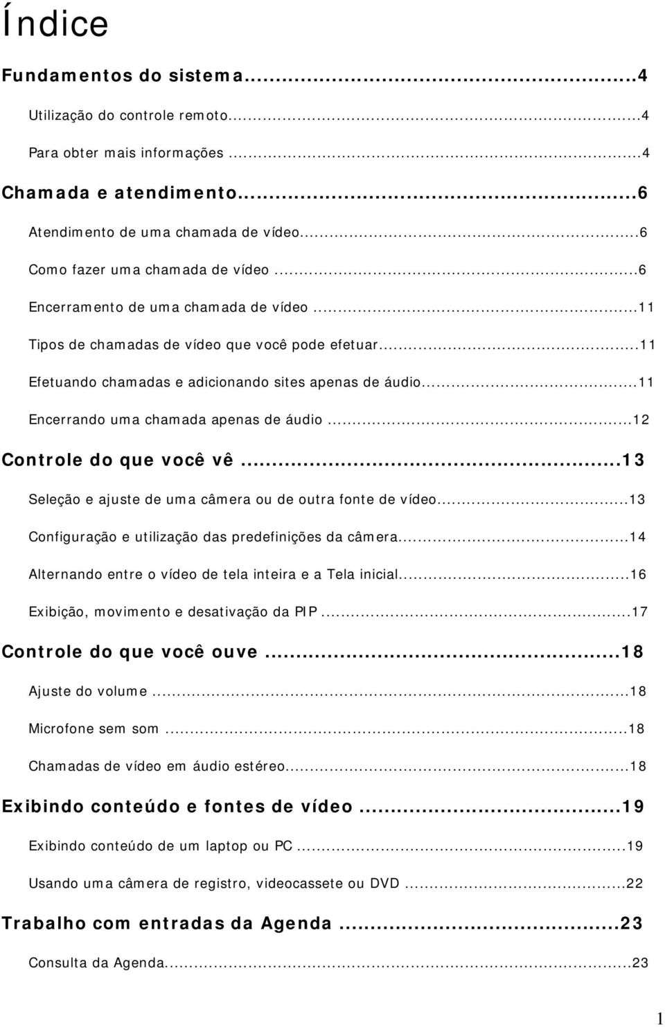 ..12 Controle do que você vê...13 Seleção e ajuste de uma câmera ou de outra fonte de vídeo...13 Configuração e utilização das predefinições da câmera.