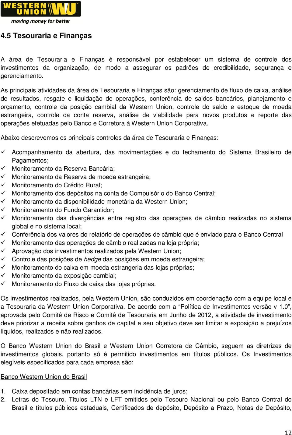 As principais atividades da área de Tesouraria e Finanças são: gerenciamento de fluxo de caixa, análise de resultados, resgate e liquidação de operações, conferência de saldos bancários, planejamento