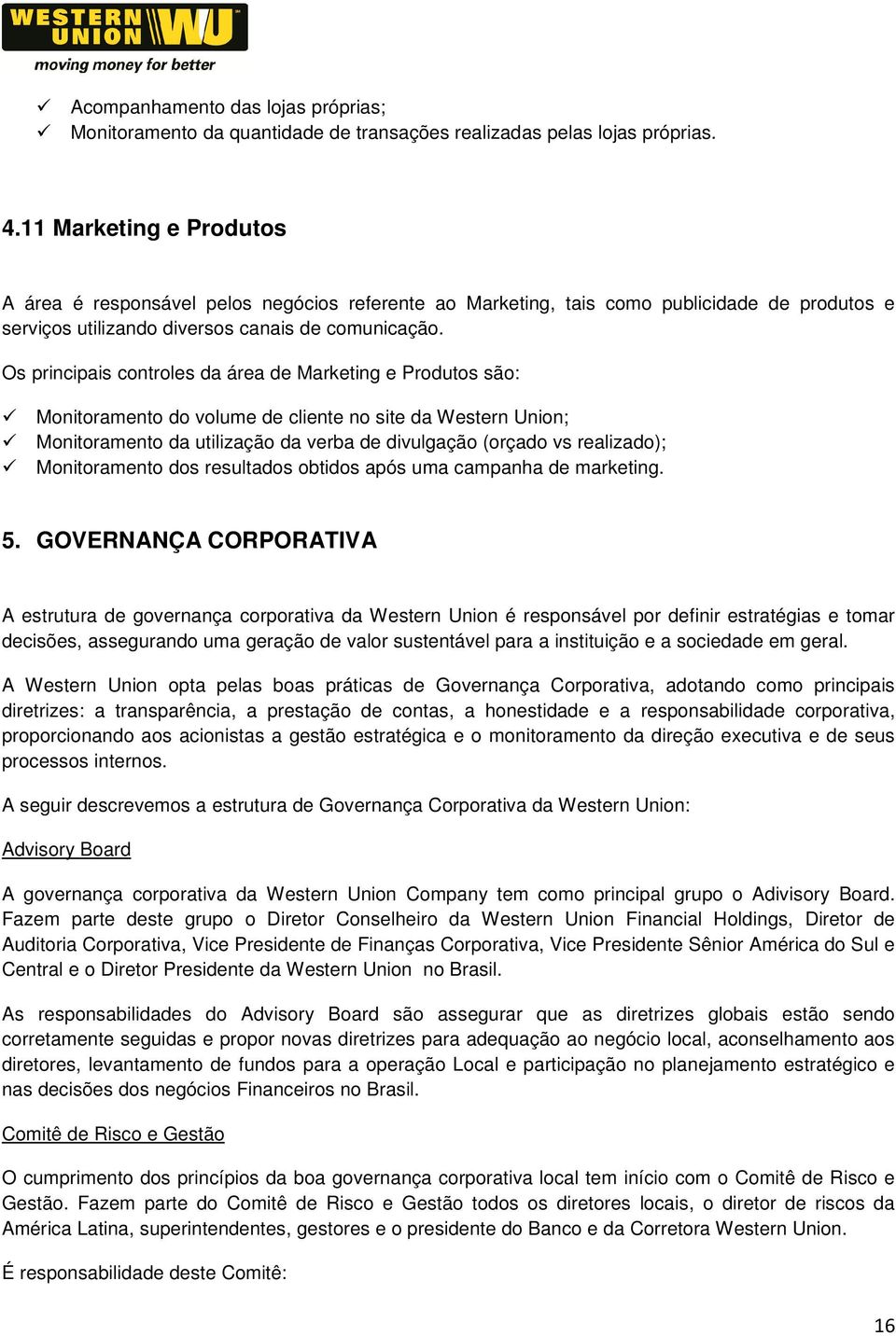 Os principais controles da área de Marketing e Produtos são: Monitoramento do volume de cliente no site da Western Union; Monitoramento da utilização da verba de divulgação (orçado vs realizado);