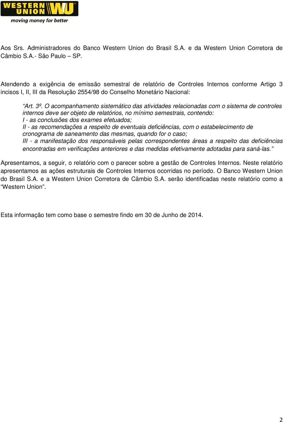 O acompanhamento sistemático das atividades relacionadas com o sistema de controles internos deve ser objeto de relatórios, no mínimo semestrais, contendo: I - as conclusões dos exames efetuados; II