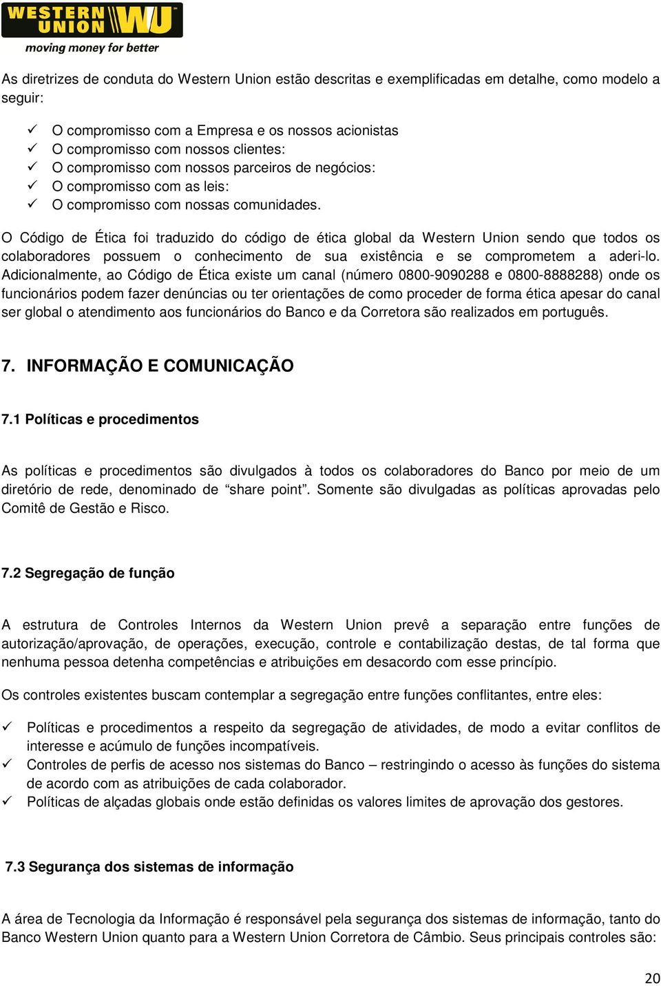 O Código de Ética foi traduzido do código de ética global da Western Union sendo que todos os colaboradores possuem o conhecimento de sua existência e se comprometem a aderi-lo.