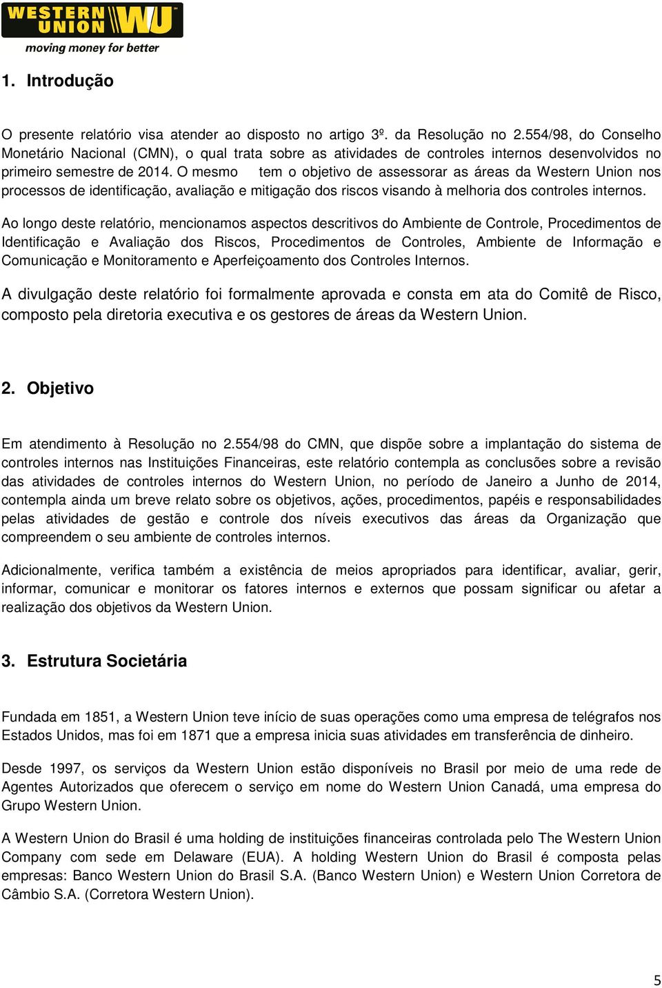 O mesmo tem o objetivo de assessorar as áreas da Western Union nos processos de identificação, avaliação e mitigação dos riscos visando à melhoria dos controles internos.