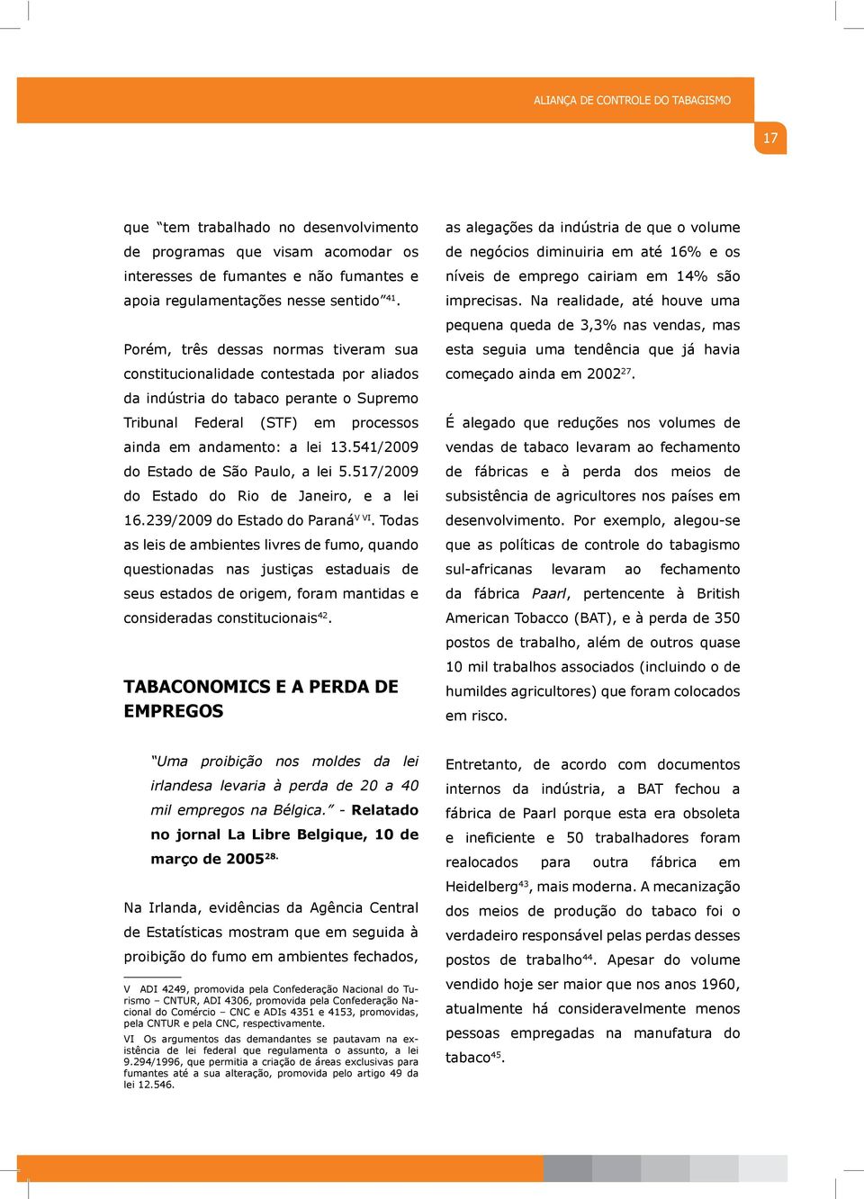 TABACONOMICS E A PERDA DE EMPREGOS de negócios diminuiria em até 16% e os níveis de emprego cairiam em 14% são imprecisas. Na realidade, até houve uma começado ainda em 2002 27.