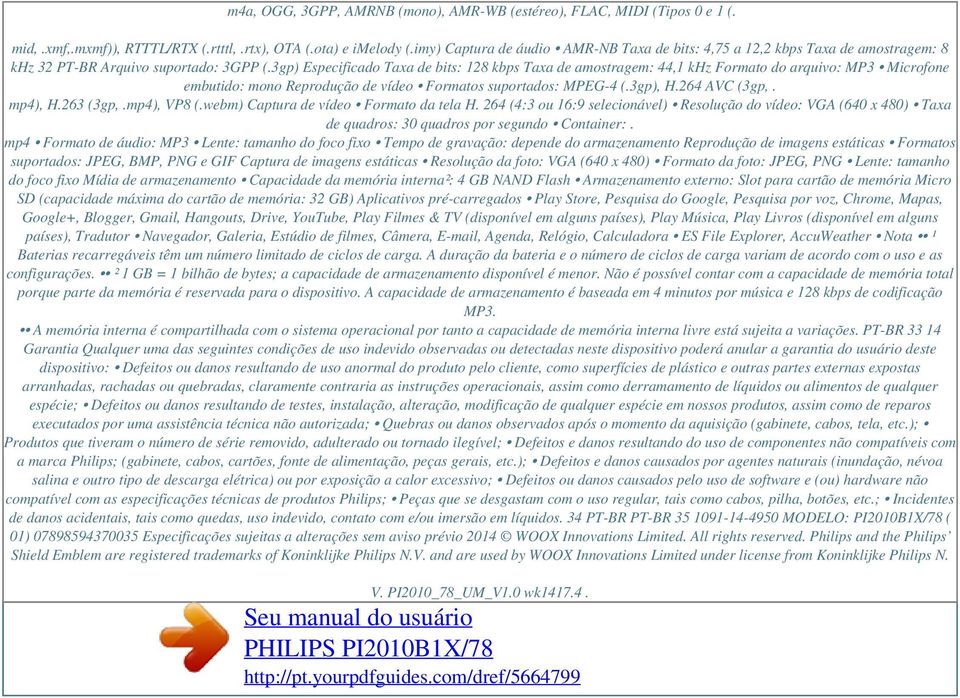 3gp) Especificado Taxa de bits: 128 kbps Taxa de amostragem: 44,1 khz Formato do arquivo: MP3 Microfone embutido: mono Reprodução de vídeo Formatos suportados: MPEG-4 (.3gp), H.264 AVC (3gp,. mp4), H.