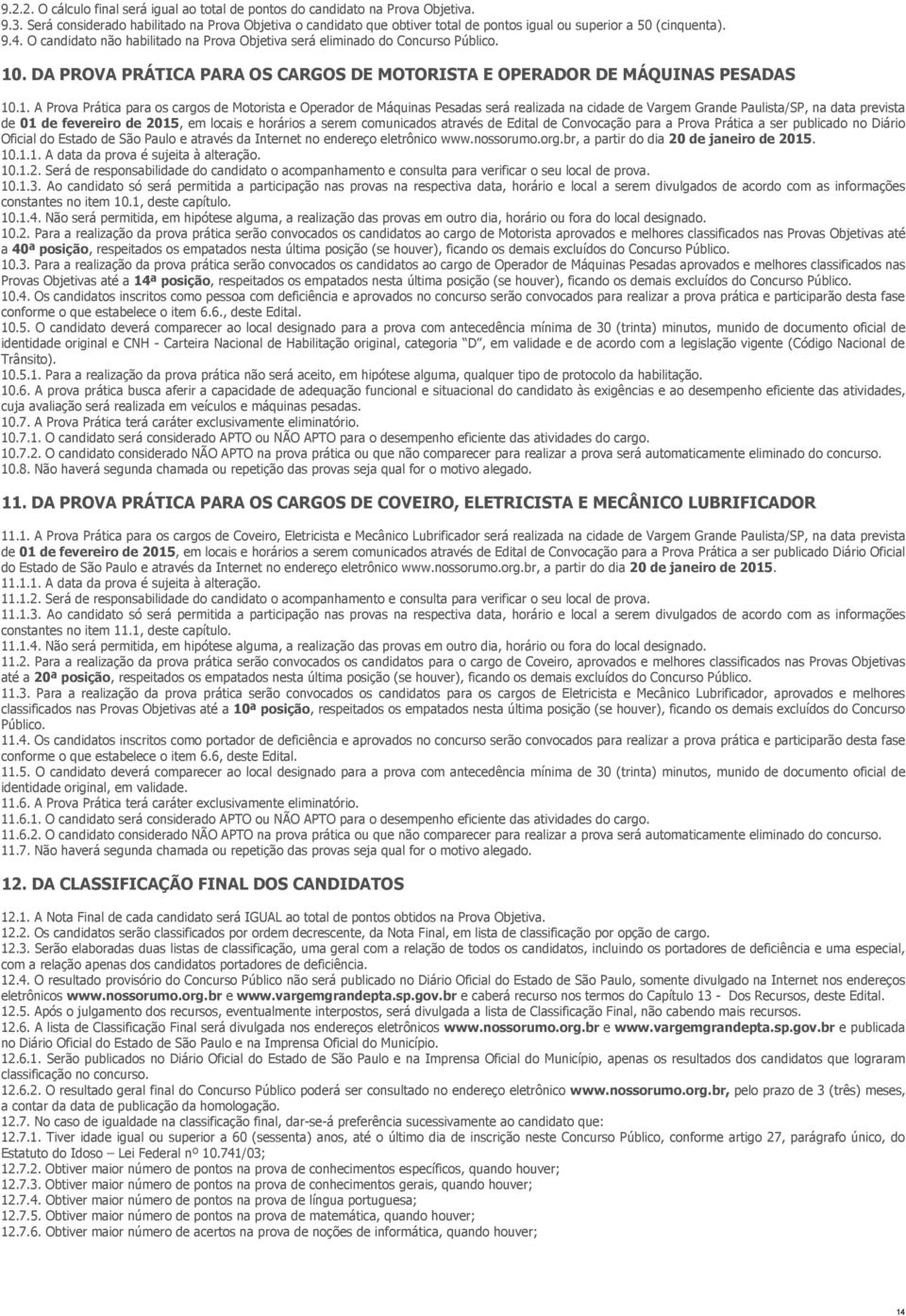 O candidato não habilitado na Prova Objetiva será eliminado do Concurso Público.. DA PROVA PRÁTICA PARA OS CARGOS DE MOTORISTA E OPERADOR DE MÁQUINAS PESADAS.1.