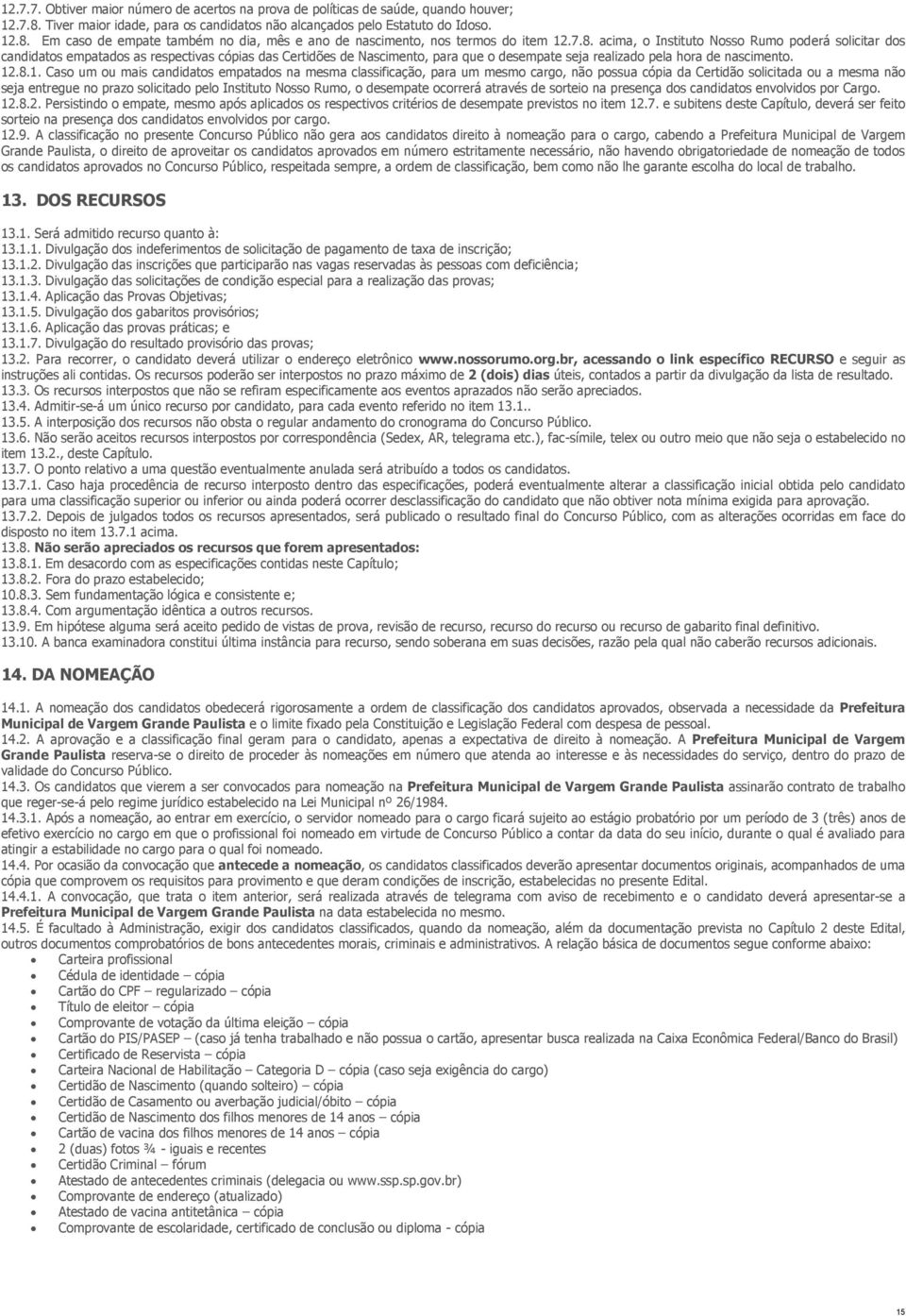 .8.1. Caso um ou mais candidatos empatados na mesma classificação, para um mesmo cargo, não possua cópia da Certidão solicitada ou a mesma não seja entregue no prazo solicitado pelo Instituto Nosso