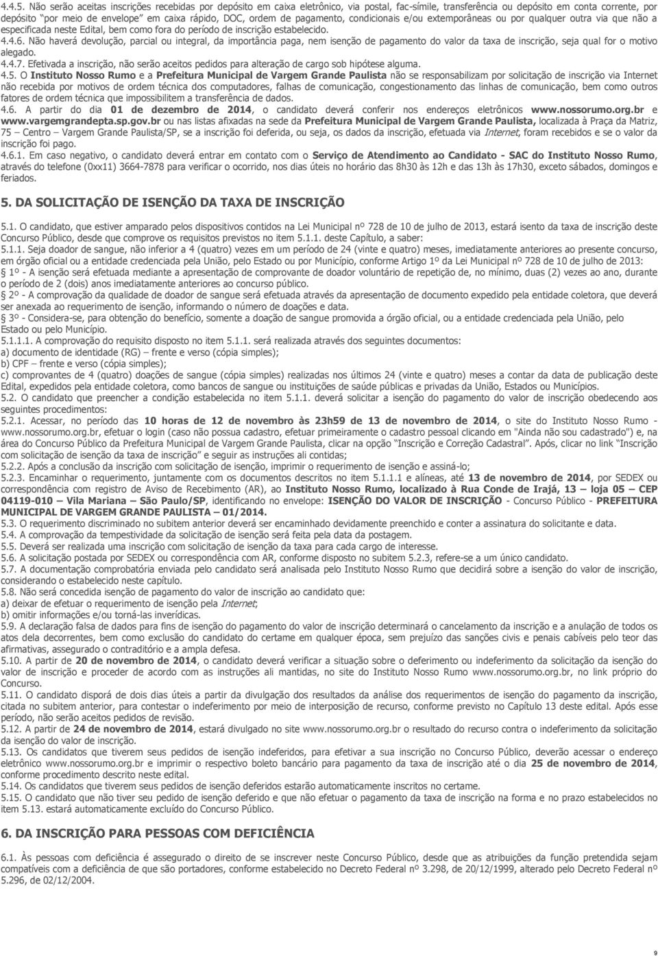 ordem de pagamento, condicionais e/ou extemporâneas ou por qualquer outra via que não a especificada neste Edital, bem como fora do período de inscrição estabelecido. 4.4.6.