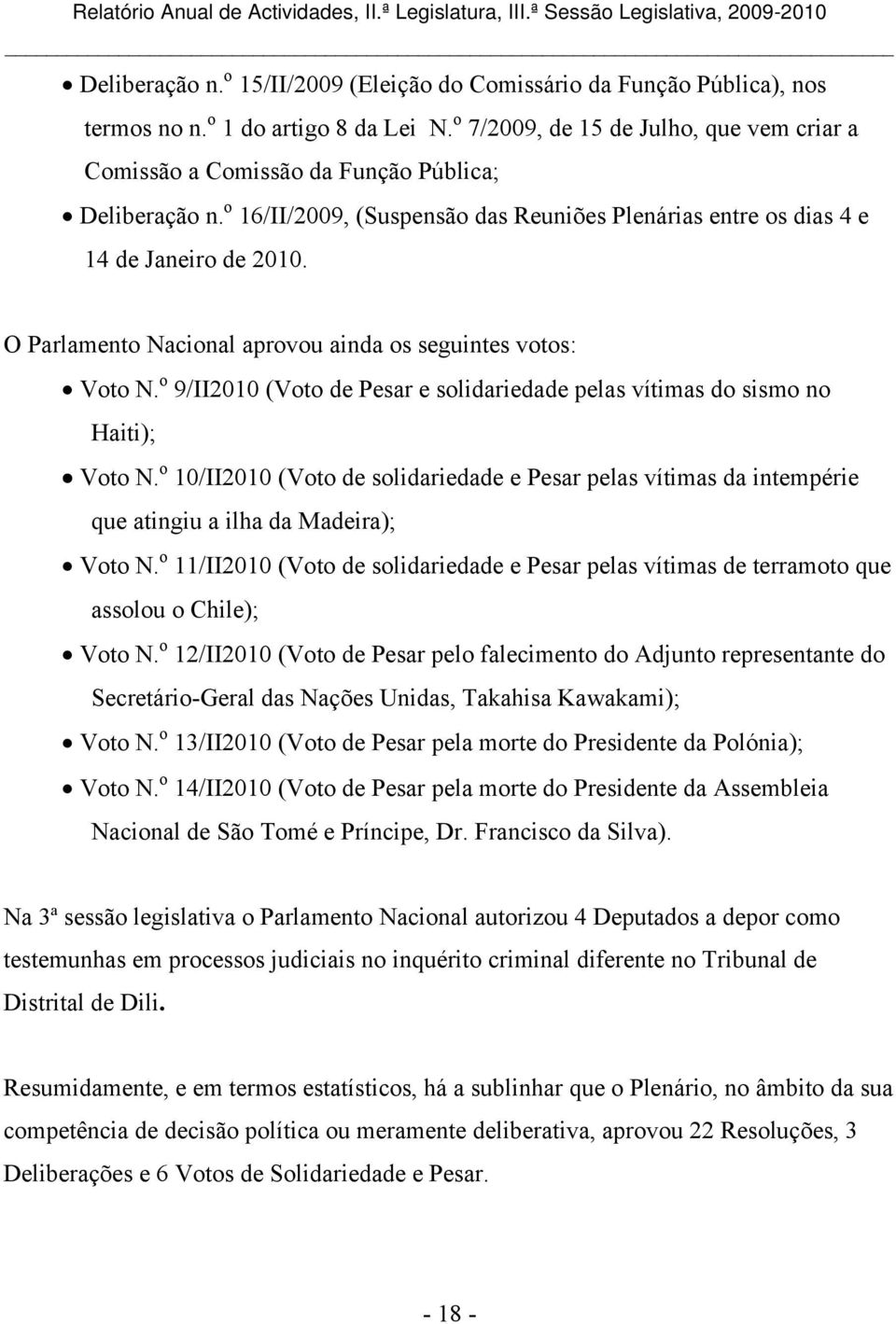 O Parlamento Nacional aprovou ainda os seguintes votos: Voto N. o 9/II (Voto de Pesar e solidariedade pelas vítimas do sismo no Haiti); Voto N.