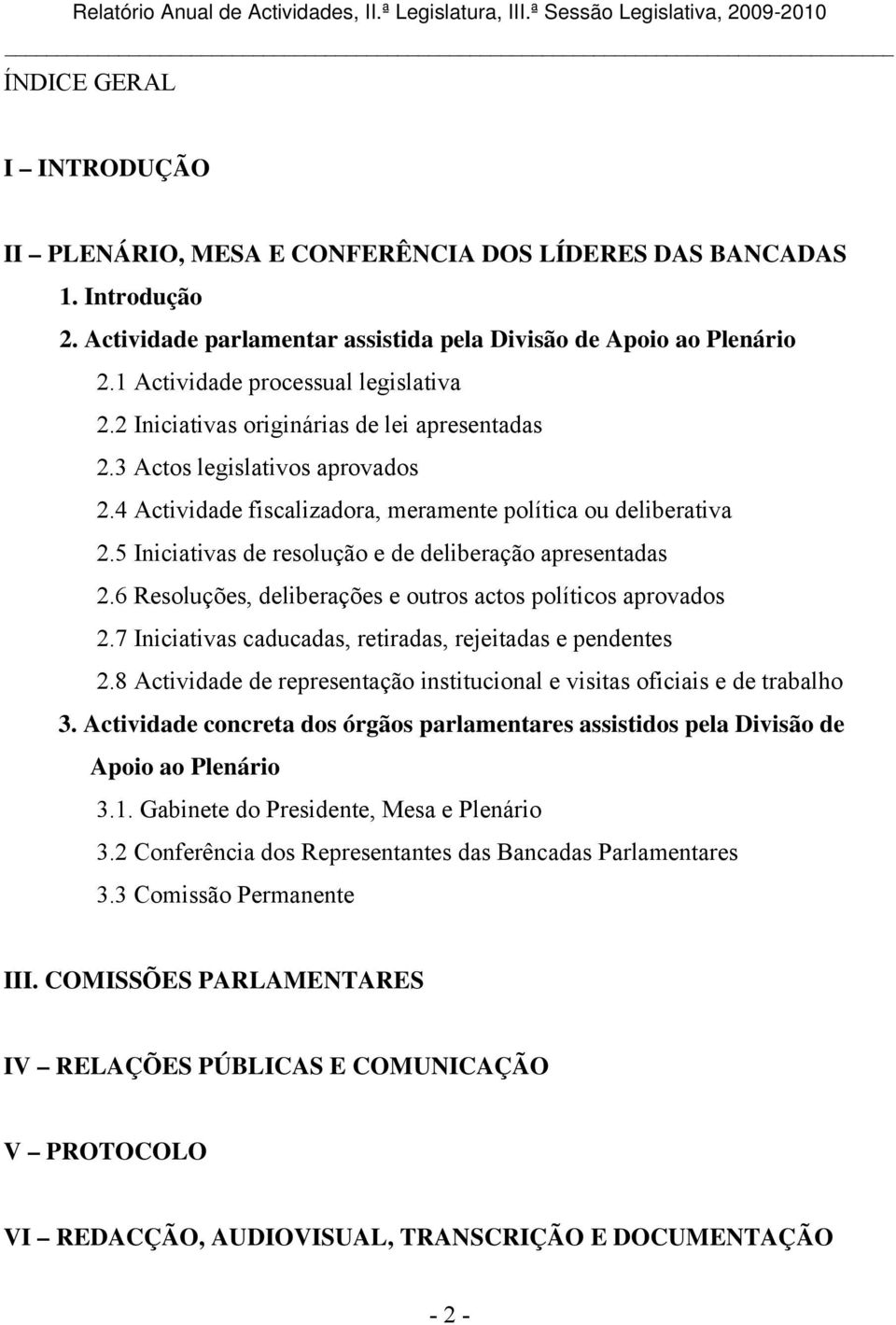 5 Iniciativas de resolução e de deliberação apresentadas 2.6 Resoluções, deliberações e outros actos políticos aprovados 2.7 Iniciativas caducadas, retiradas, rejeitadas e pendentes 2.