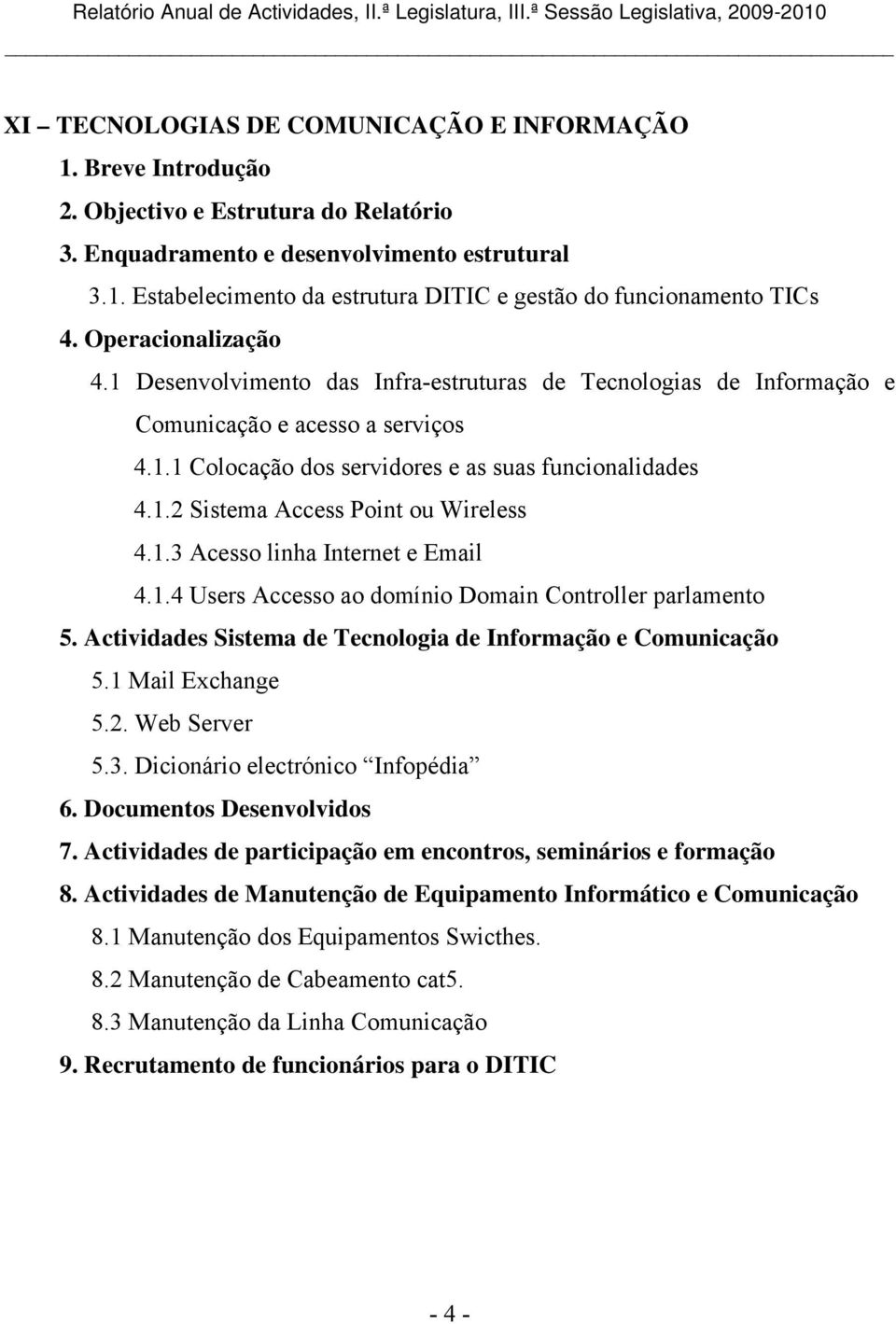 1.3 Acesso linha Internet e Email 4.1.4 Users Accesso ao domínio Domain Controller parlamento 5. Actividades Sistema de Tecnologia de Informação e Comunicação 5.1 Mail Exchange 5.2. Web Server 5.3. Dicionário electrónico Infopédia 6.