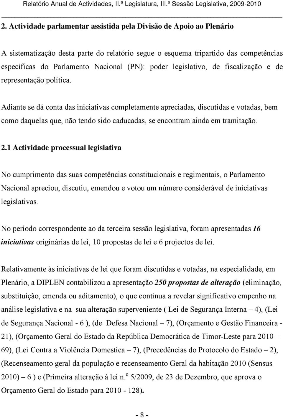 Adiante se dá conta das iniciativas completamente apreciadas, discutidas e votadas, bem como daquelas que, não tendo sido caducadas, se encontram ainda em tramitação. 2.