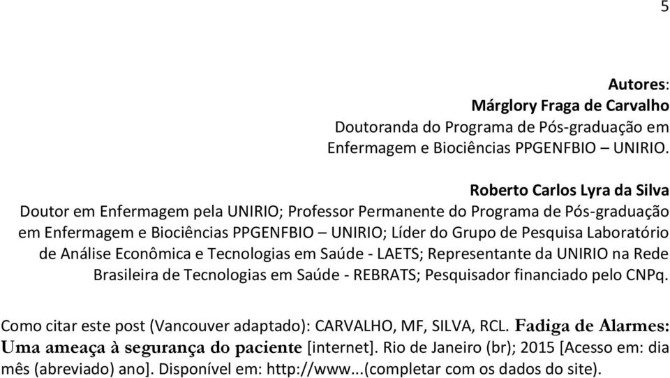 Laboratório de Análise Econômica e Tecnologias em Saúde - LAETS; Representante da UNIRIO na Rede Brasileira de Tecnologias em Saúde - REBRATS; Pesquisador financiado pelo CNPq.