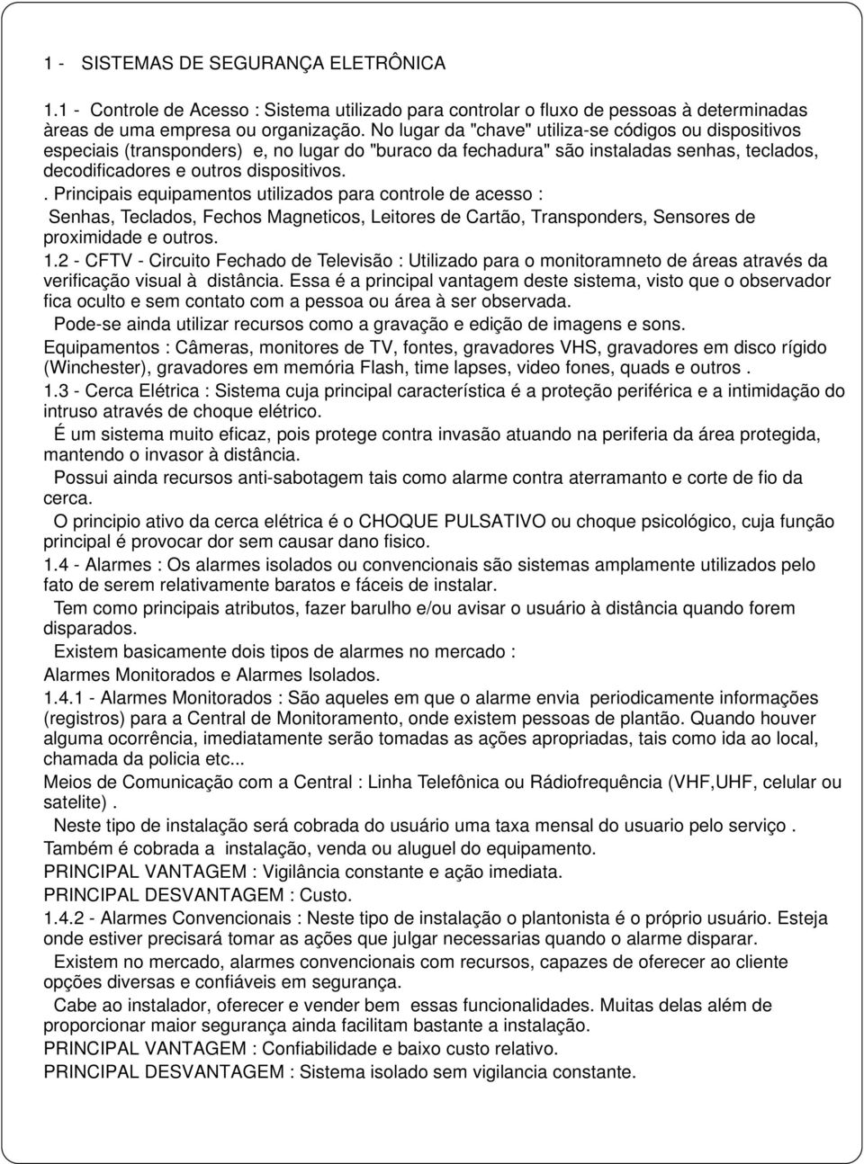 . Principais equipamentos utilizados para controle de acesso : Senhas, Teclados, Fechos agneticos, Leitores de Cartão, Transponders, Sensores de proximidade e outros. 1.