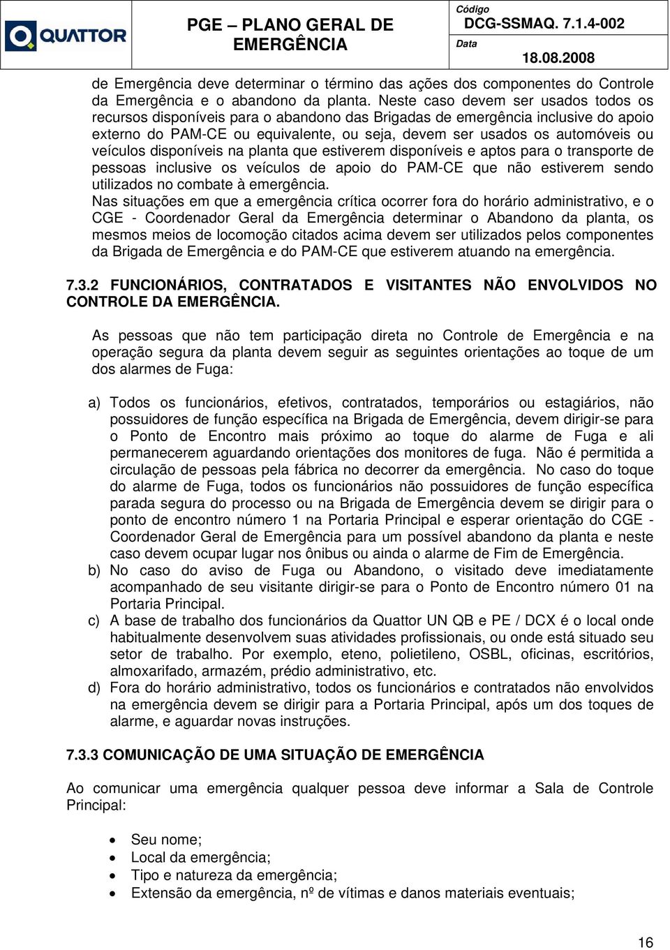 veículos disponíveis na planta que estiverem disponíveis e aptos para o transporte de pessoas inclusive os veículos de apoio do PAM-CE que não estiverem sendo utilizados no combate à emergência.