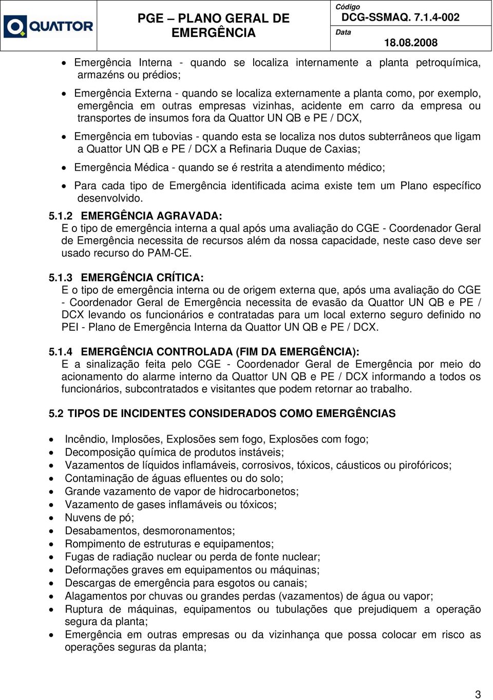 UN QB e PE / DCX a Refinaria Duque de Caxias; Emergência Médica - quando se é restrita a atendimento médico; Para cada tipo de Emergência identificada acima existe tem um Plano específico