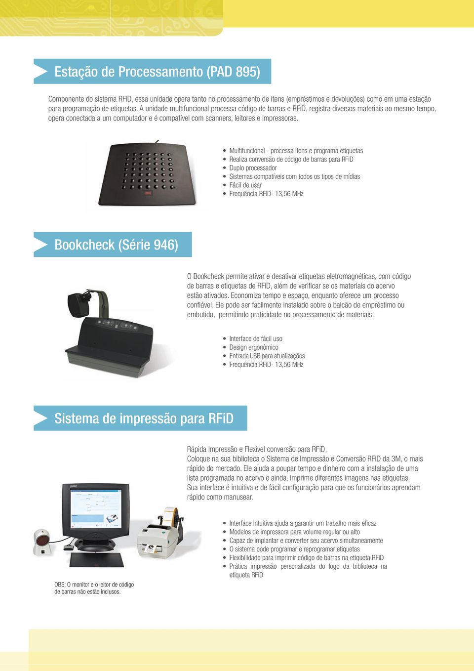 Multifuncional - processa itens e programa etiquetas Realiza conversão de código de barras para RFiD Duplo processador Sistemas compatíveis com todos os tipos de mídias Fácil de usar Frequência RFiD-