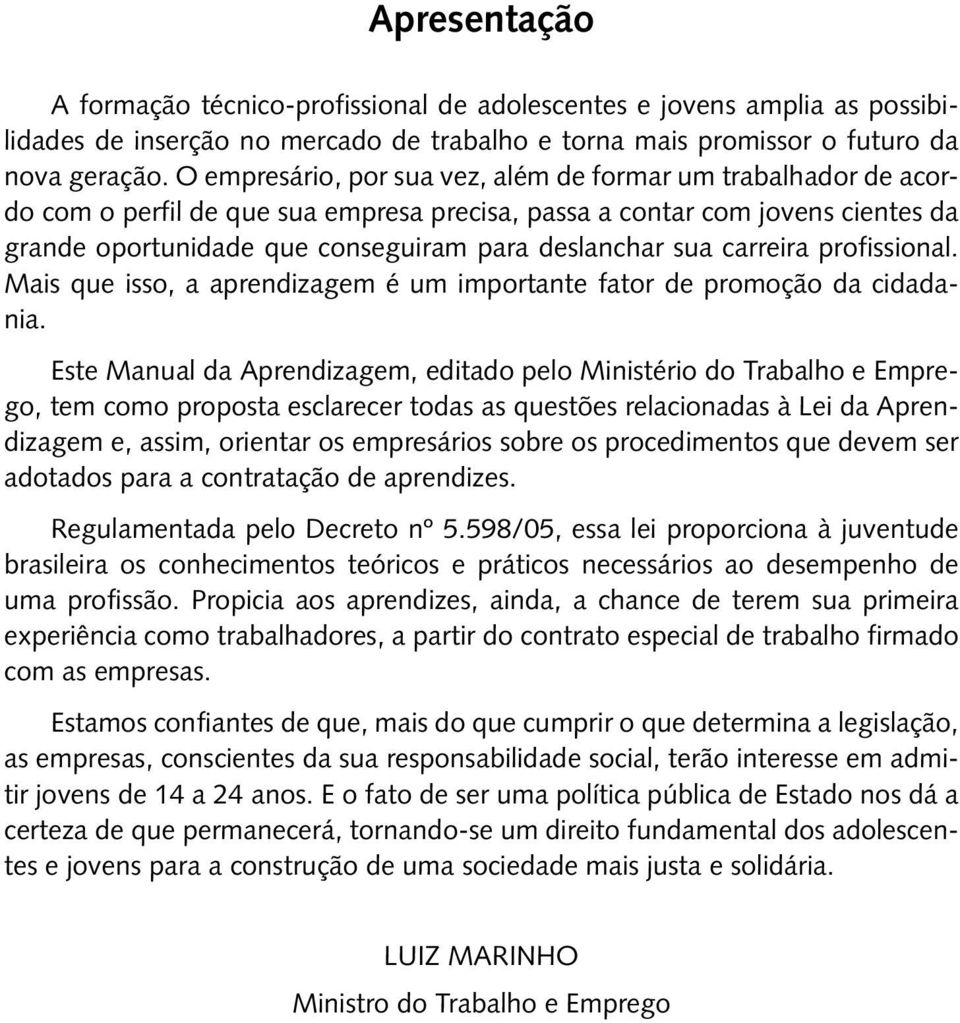 sua carreira profissional. Mais que isso, a aprendizagem é um importante fator de promoção da cidadania.