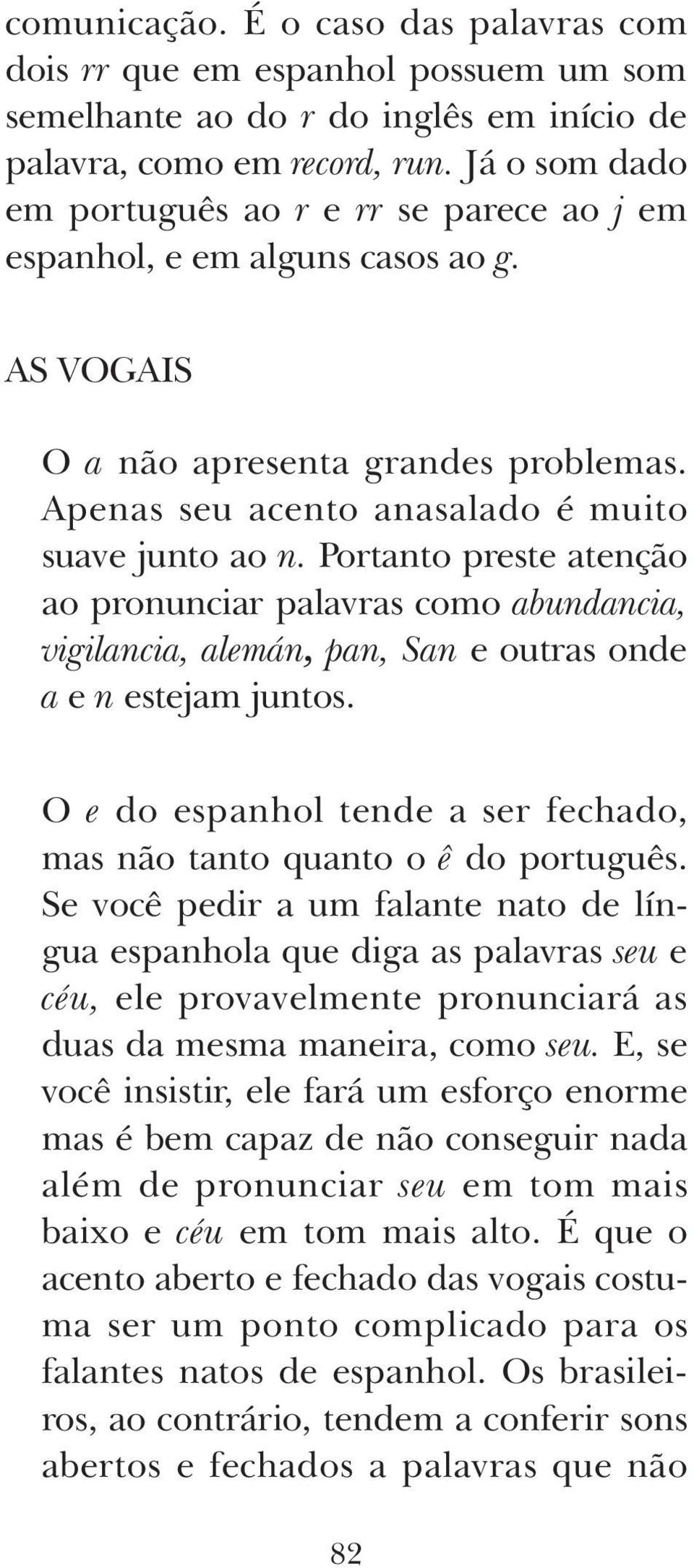 Portanto preste atenção ao pronunciar palavras como abundancia, vigilancia, alemán, pan, San e outras onde a e n estejam juntos.