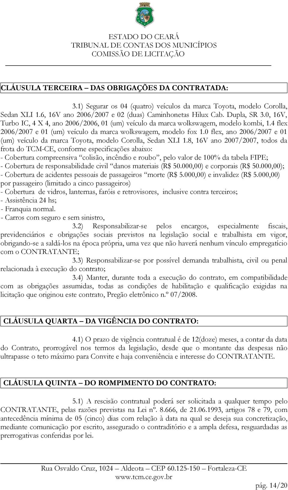 0 flex, ano 2006/2007 e 01 (um) veículo da marca Toyota, modelo Corolla, Sedan XLI 1.