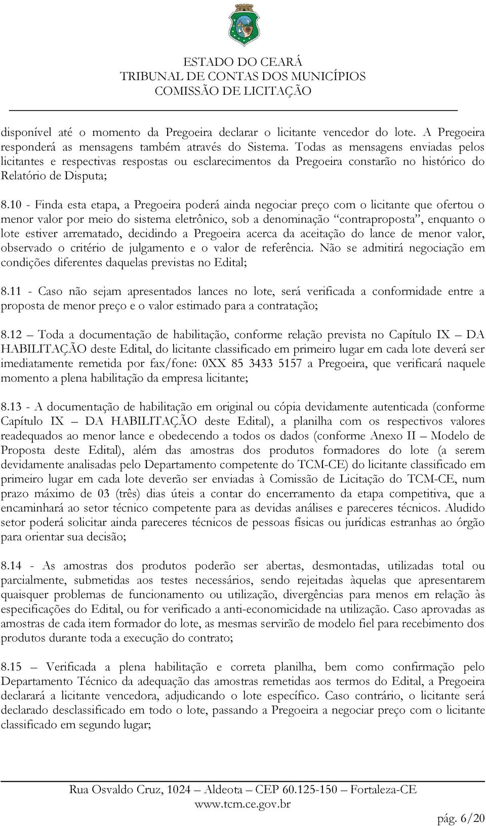 10 - Finda esta etapa, a Pregoeira poderá ainda negociar preço com o licitante que ofertou o menor valor por meio do sistema eletrônico, sob a denominação contraproposta, enquanto o lote estiver