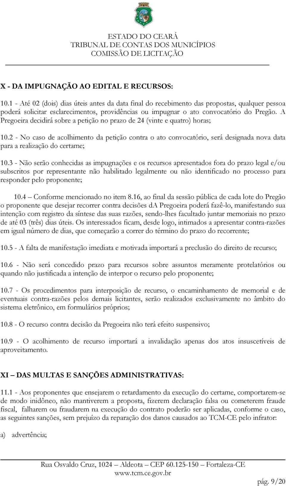 A Pregoeira decidirá sobre a petição no prazo de 24 (vinte e quatro) horas; 10.