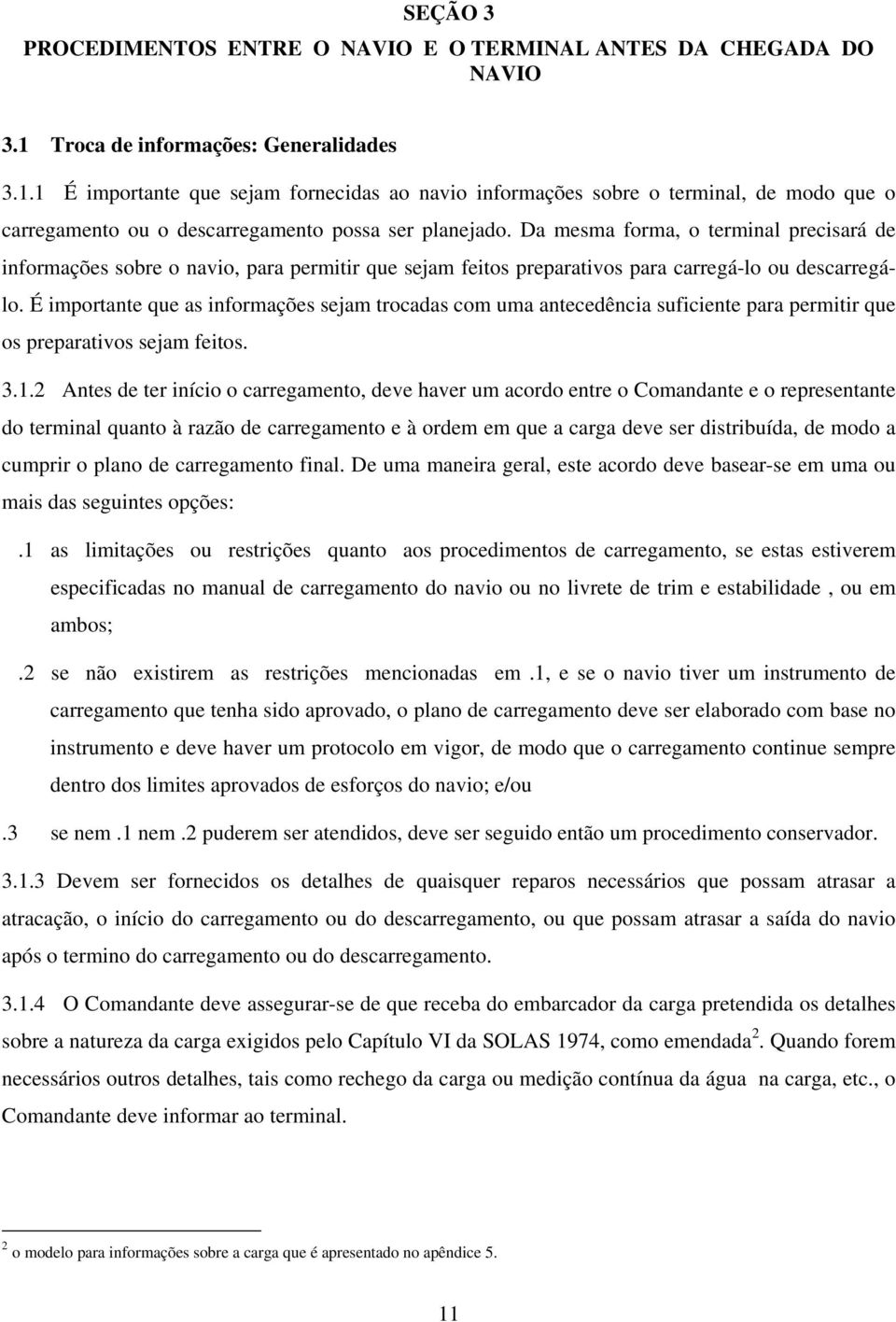 Da mesma forma, o terminal precisará de informações sobre o navio, para permitir que sejam feitos preparativos para carregá-lo ou descarregálo.