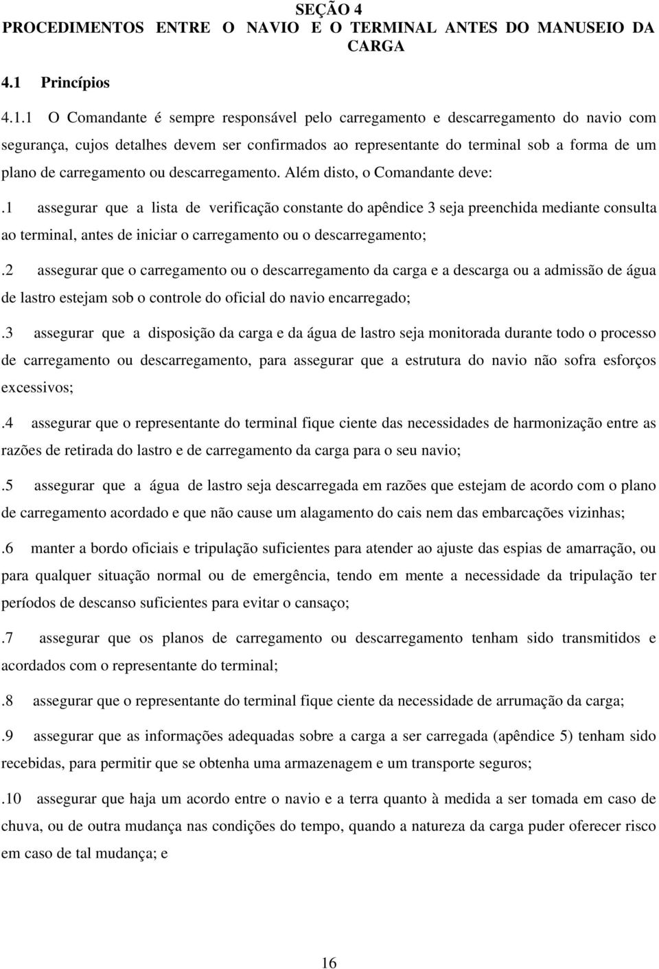 1 O Comandante é sempre responsável pelo carregamento e descarregamento do navio com segurança, cujos detalhes devem ser confirmados ao representante do terminal sob a forma de um plano de