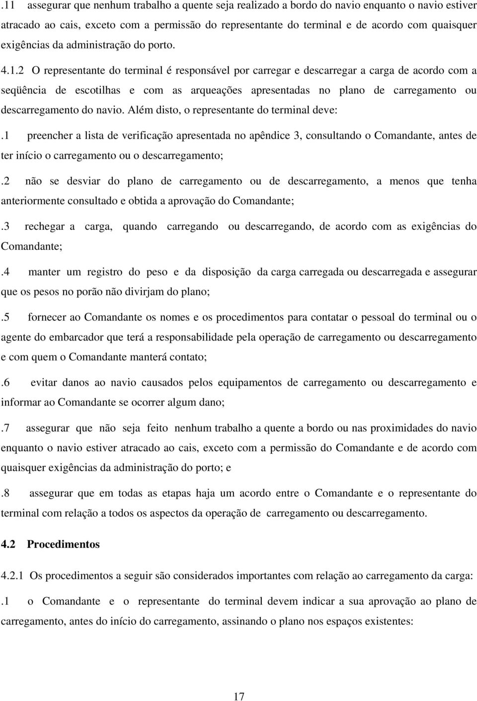 2 O representante do terminal é responsável por carregar e descarregar a carga de acordo com a seqüência de escotilhas e com as arqueações apresentadas no plano de carregamento ou descarregamento do