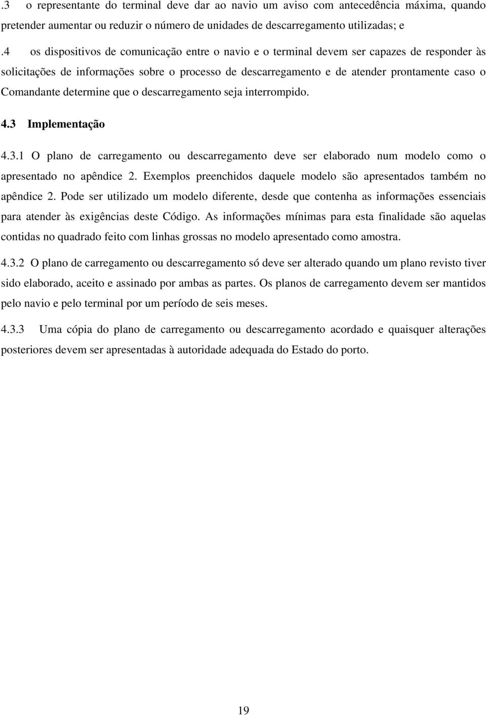 Comandante determine que o descarregamento seja interrompido. 4.3 Implementação 4.3.1 O plano de carregamento ou descarregamento deve ser elaborado num modelo como o apresentado no apêndice 2.