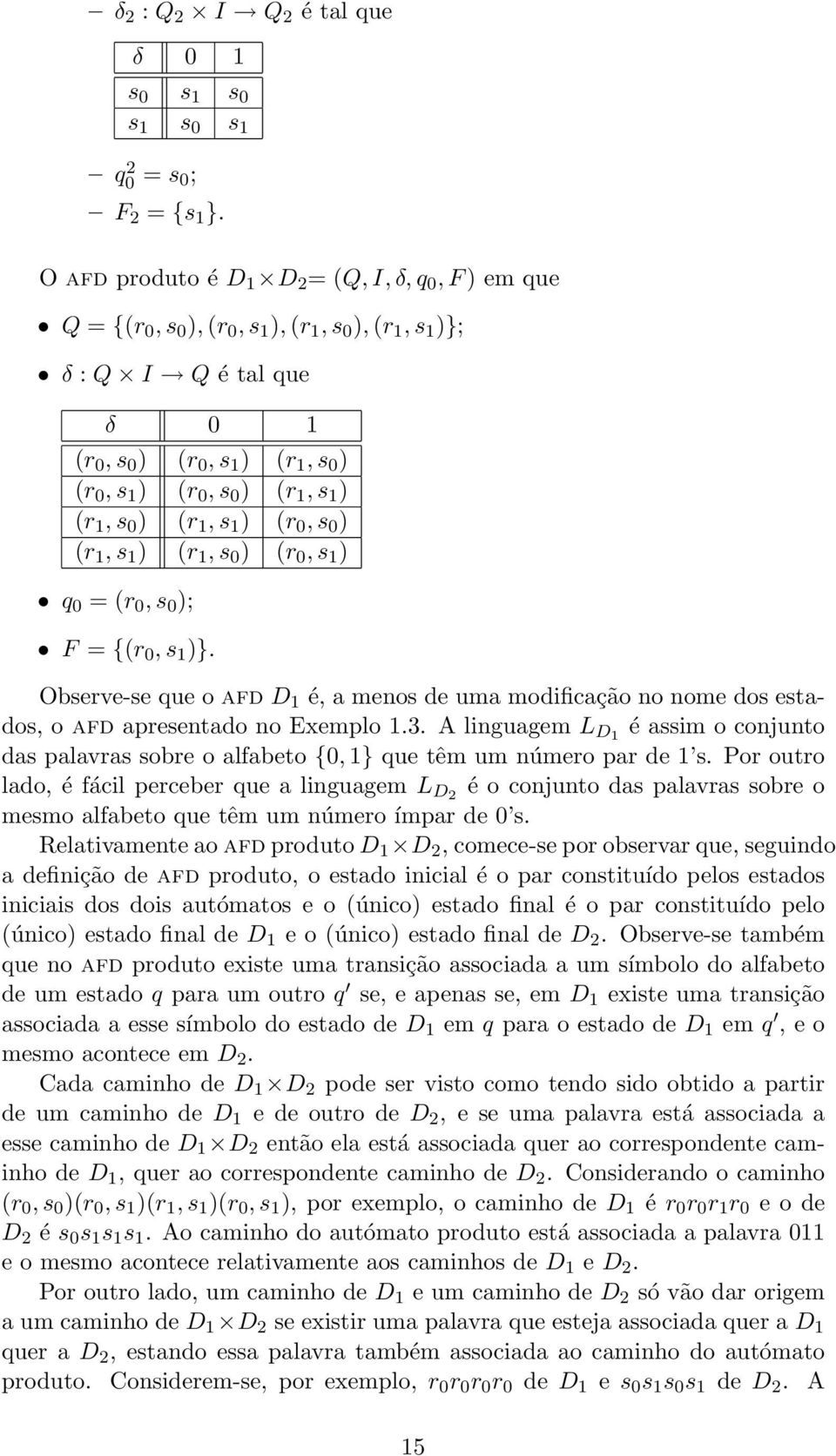 1, s 1 ) (r 1, s 0 ) (r 1, s 1 ) (r 0, s 0 ) (r 1, s 1 ) (r 1, s 0 ) (r 0, s 1 ) q 0 = (r 0, s 0 ); F = {(r 0, s 1 )}.