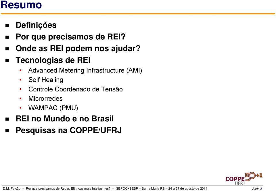 Tensão Microrredes WAMPAC (PMU) REI no Mundo e no Brasil Pesquisas na COPPE/UFRJ D.M. Falcão Por que precisamos de Redes Elétricas mais Inteligentes?