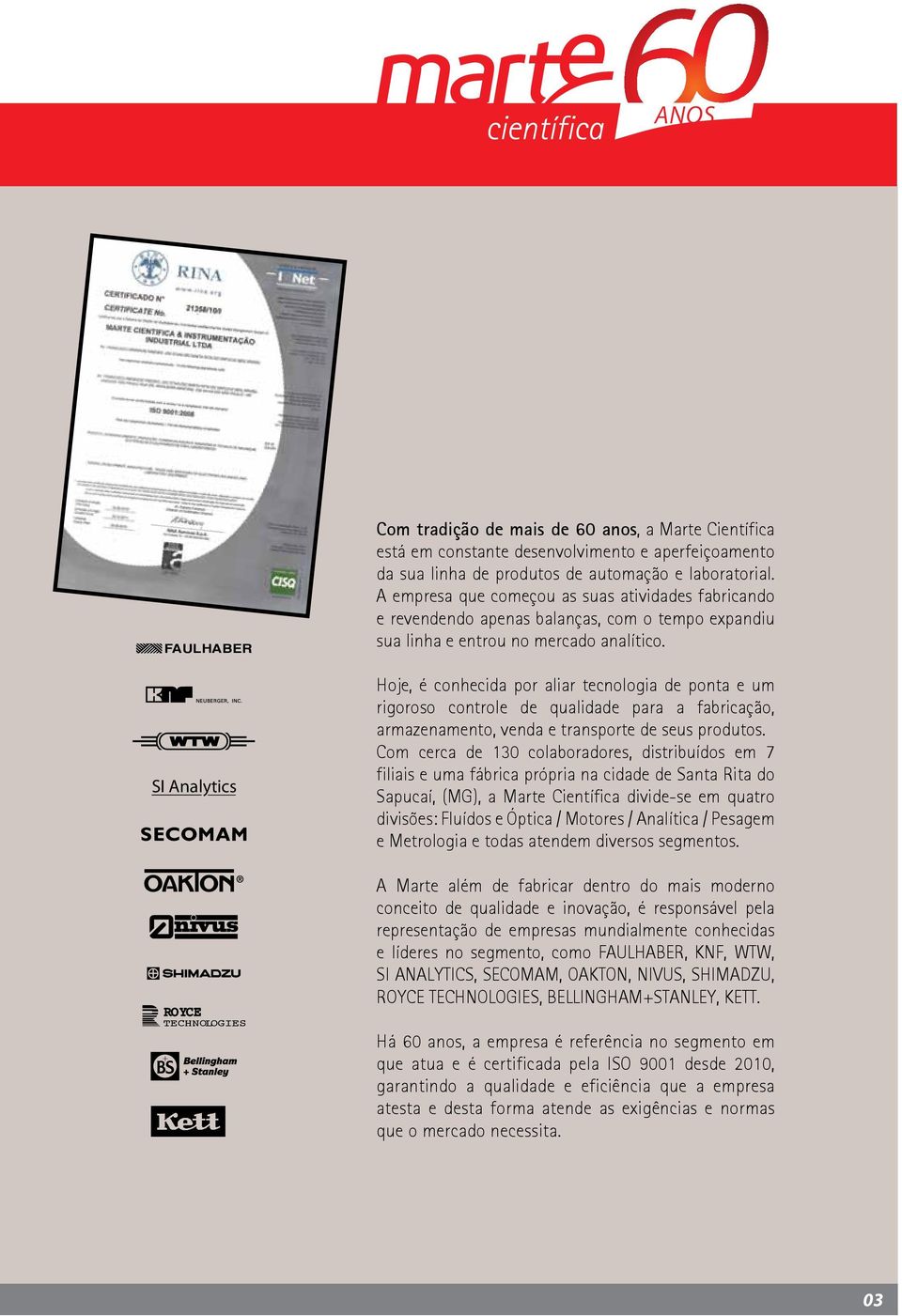 Hoje, é conhecida por aliar tecnologia de ponta e um rigoroso controle de qualidade para a fabricação, armazenamento, venda e transporte de seus produtos.