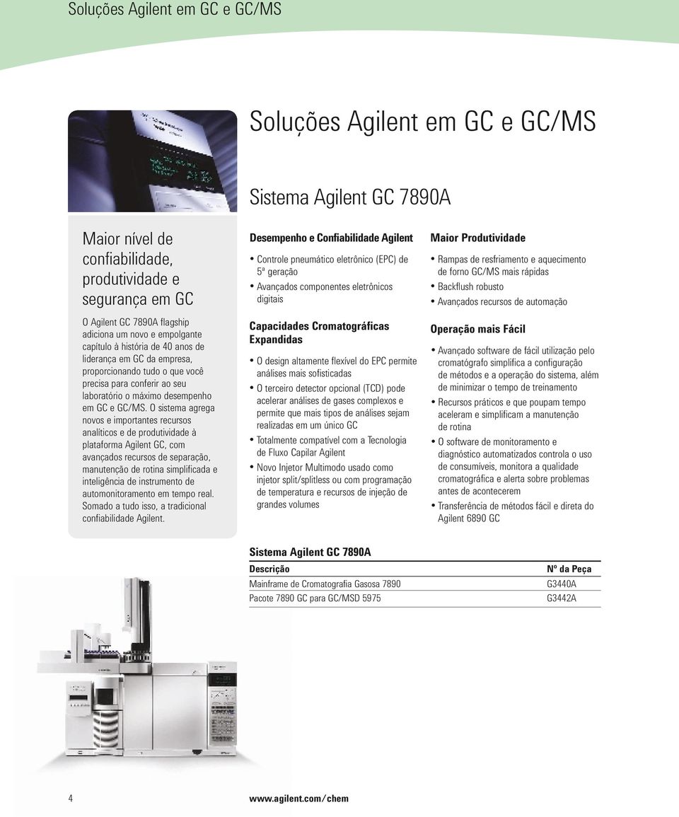 O sistema agrega novos e importantes recursos analíticos e de produtividade à plataforma Agilent GC, com avançados recursos de separação, manutenção de rotina simplificada e inteligência de