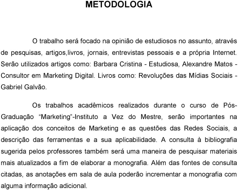 Os trabalhos acadêmicos realizados durante o curso de Pós- Graduação Marketing -Instituto a Vez do Mestre, serão importantes na aplicação dos conceitos de Marketing e as questões das Redes Sociais, a