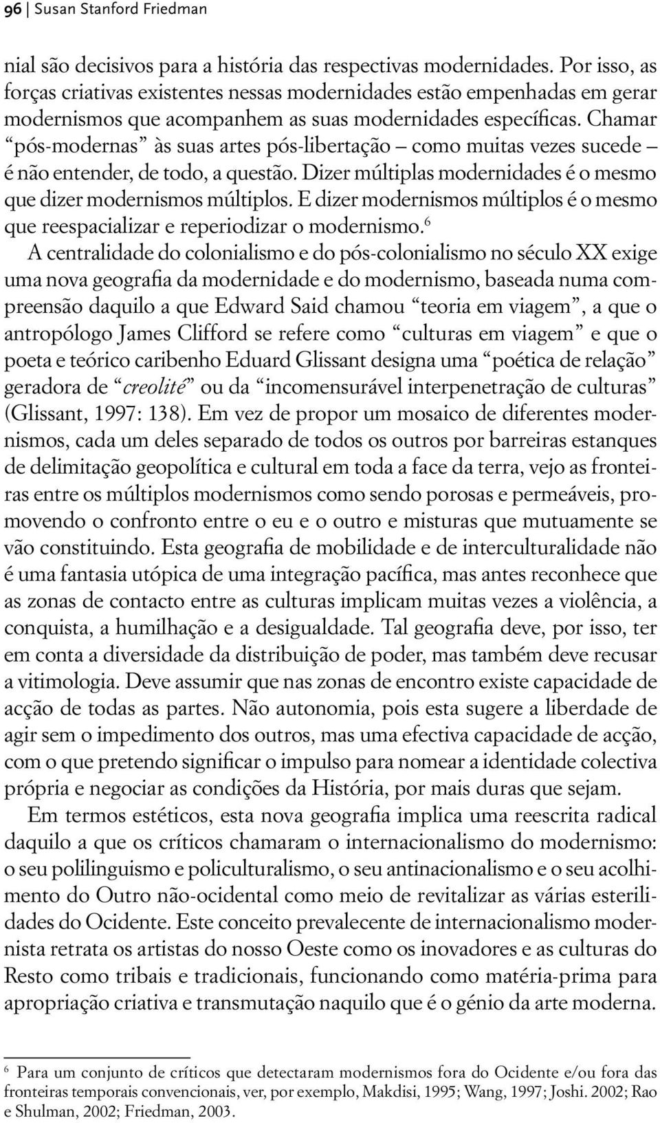 Chamar pós-modernas às suas artes pós-libertação como muitas vezes sucede é não entender, de todo, a questão. Dizer múltiplas modernidades é o mesmo que dizer modernismos múltiplos.