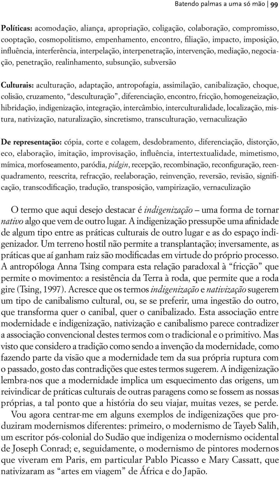 assimilação, canibalização, choque, colisão, cruzamento, desculturação, diferenciação, encontro, fricção, homogeneização, hibridação, indigenização, integração, intercâmbio, interculturalidade,