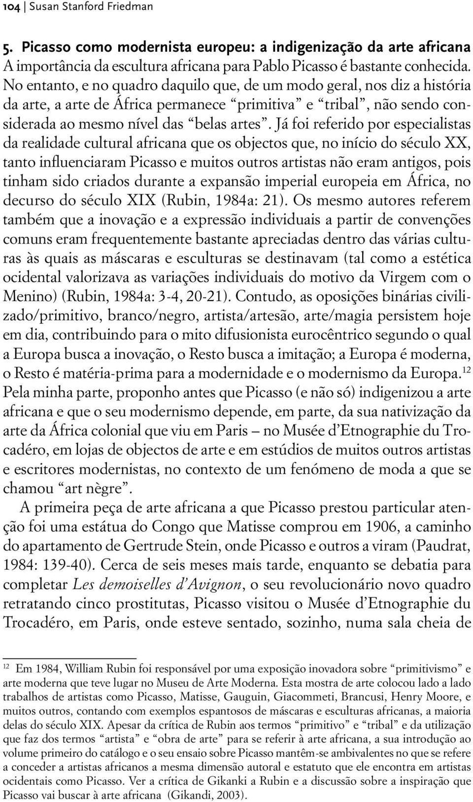 Já foi referido por especialistas da realidade cultural africana que os objectos que, no início do século XX, tanto influenciaram Picasso e muitos outros artistas não eram antigos, pois tinham sido