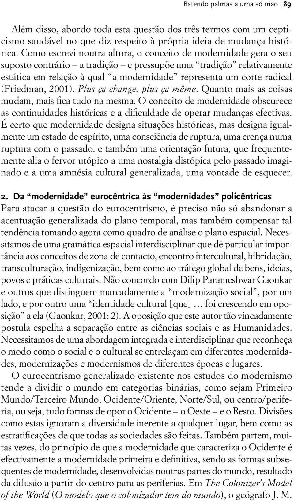 radical (Friedman, 2001). Plus ça change, plus ça même. Quanto mais as coisas mudam, mais fica tudo na mesma.