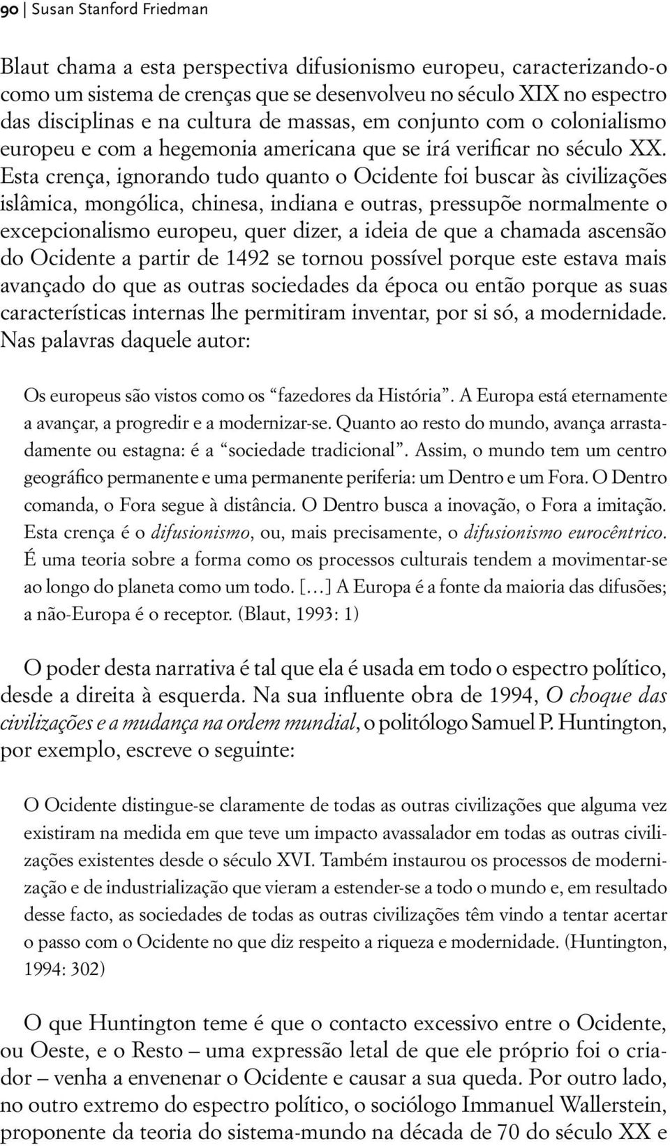 Esta crença, ignorando tudo quanto o Ocidente foi buscar às civilizações islâmica, mongólica, chinesa, indiana e outras, pressupõe normalmente o excepcionalismo europeu, quer dizer, a ideia de que a