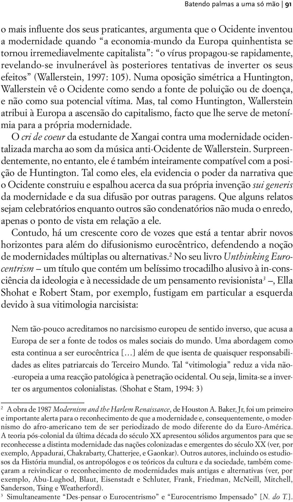 Numa oposição simétrica a Huntington, Wallerstein vê o Ocidente como sendo a fonte de poluição ou de doença, e não como sua potencial vítima.